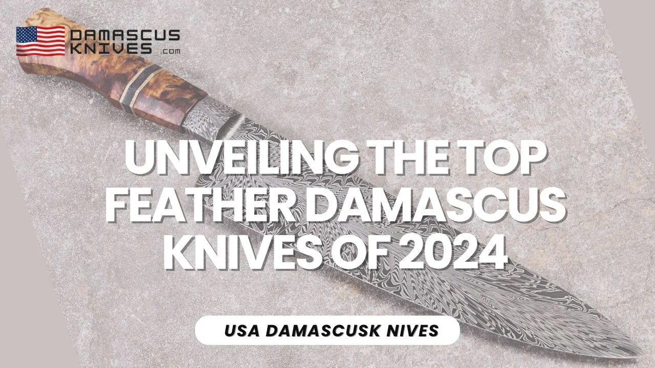 Unveiling the Top Feather Damascus Knives of 2024