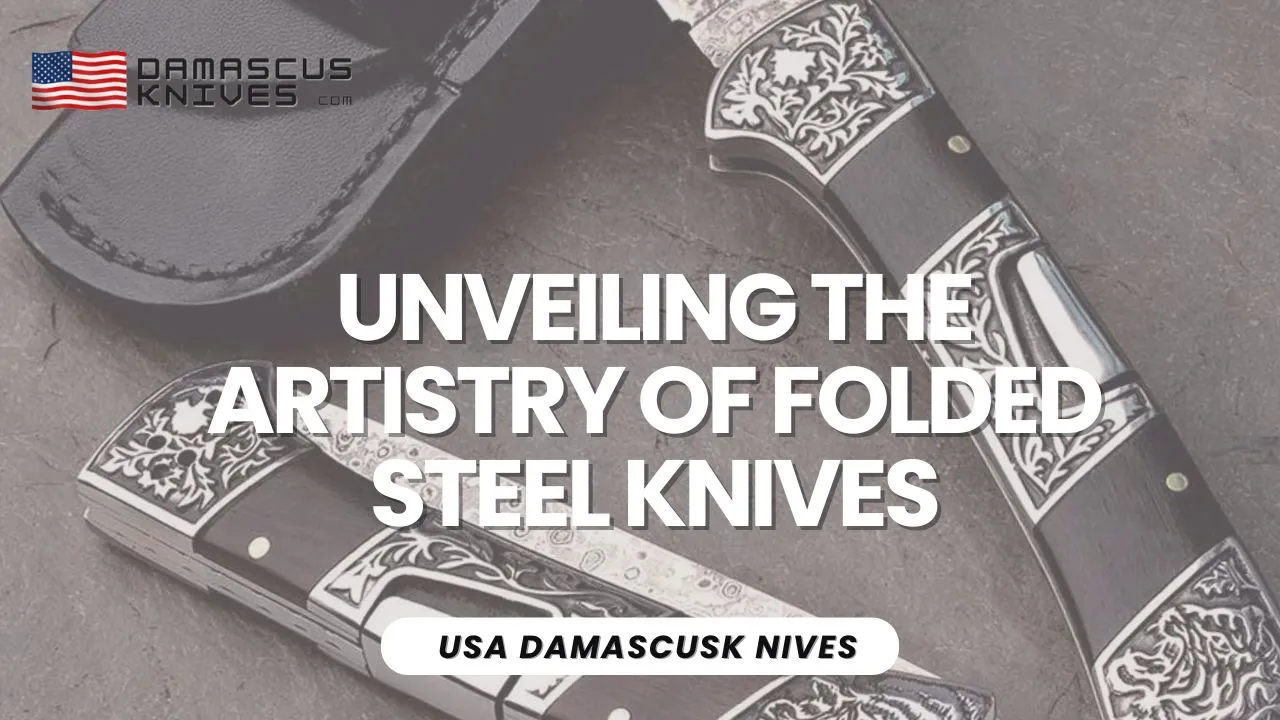 Unveiling the Artistry of Folded Steel Knives: A Cut Above the Rest